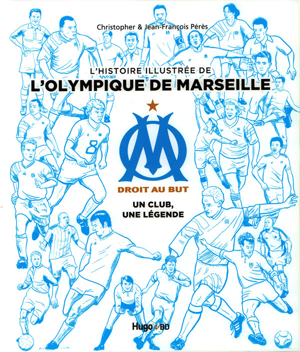 Histoire illustrée de l'Olympique de Marseille OM, un club, une